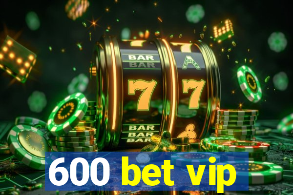 600 bet vip